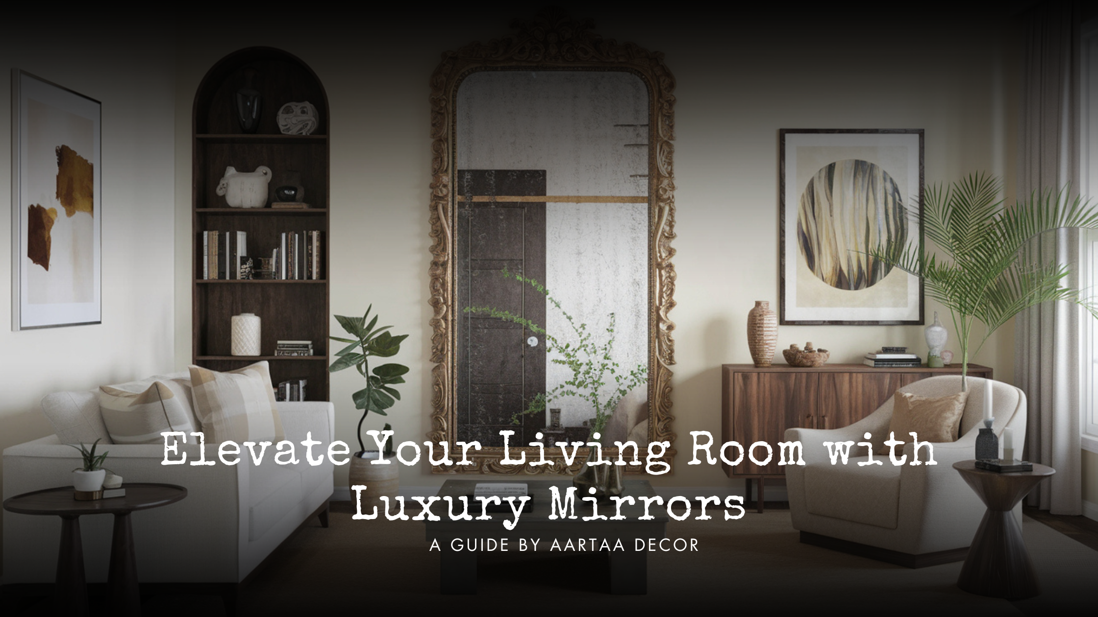 Elevate Your Living Room with Luxury Mirrors: A Guide by Aartaa Decor