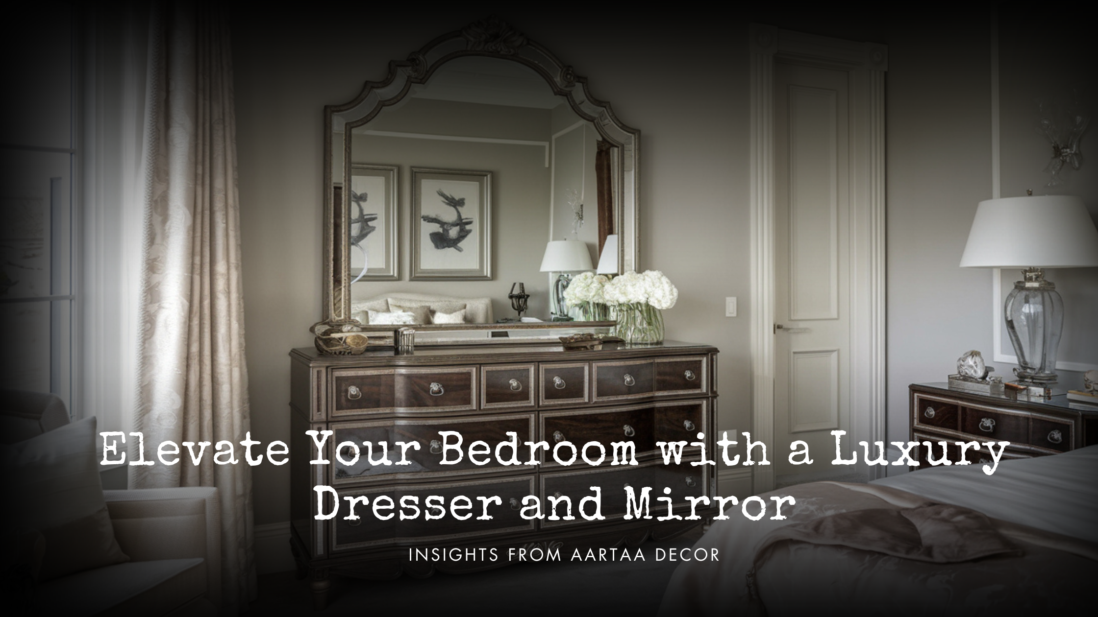 Elevate Your Bedroom with a Luxury Dresser and Mirror: Insights from Aartaa Decor