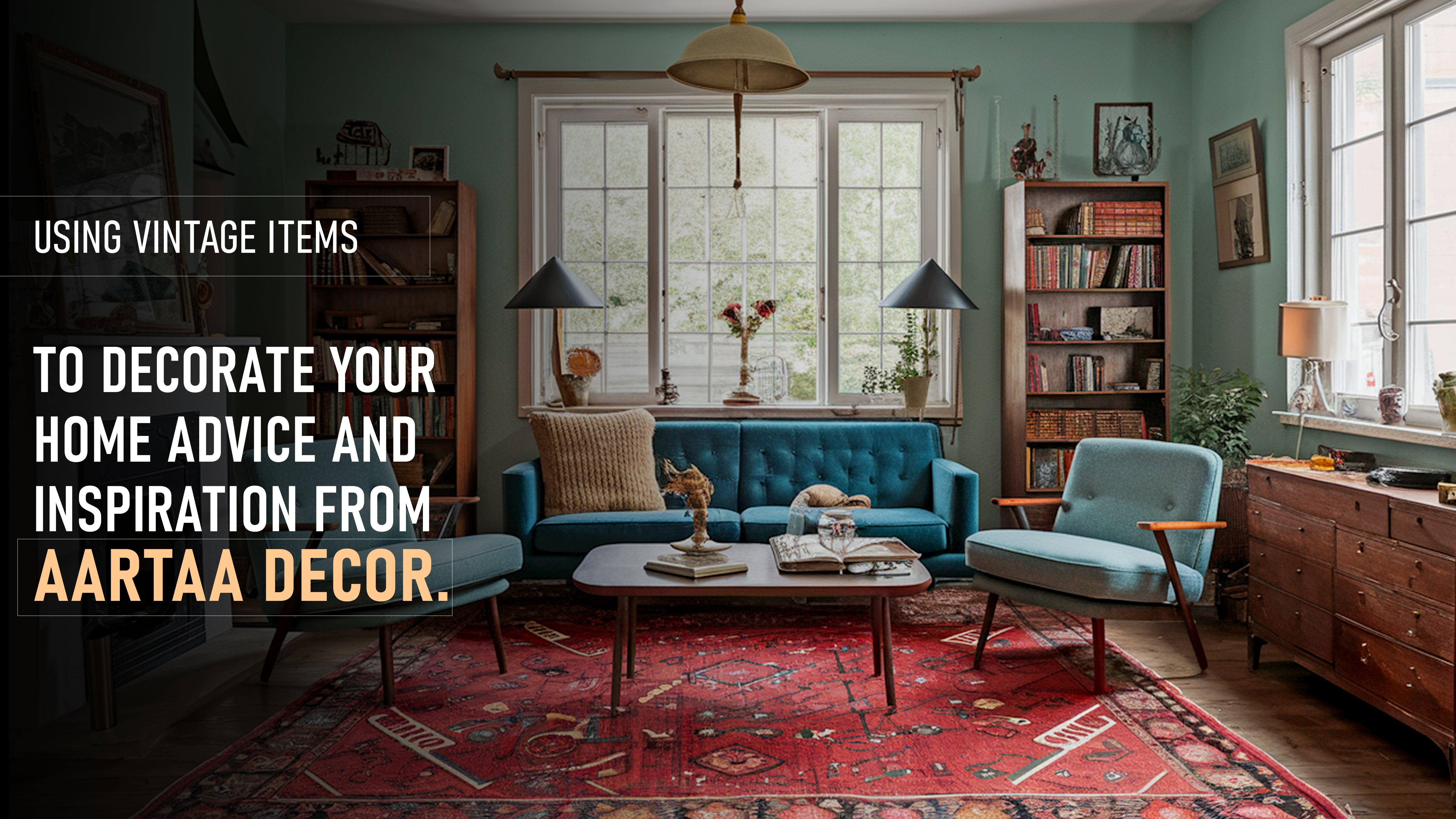 Using Vintage Items to Decorate Your Home: Advice and Inspiration from Aartaa Decor - Aartaa decor