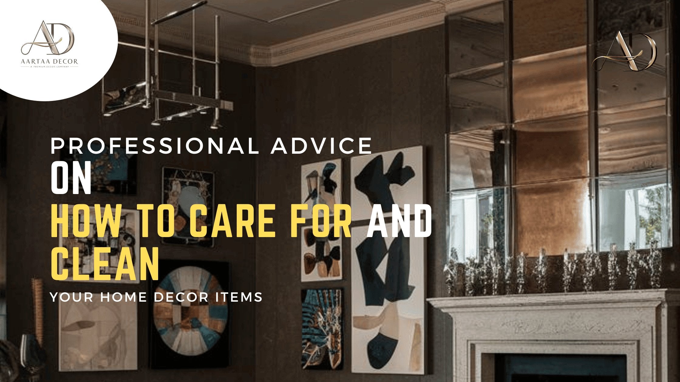 Professional Advice on How to Care for and Clean Your Home Decor Items - Aartaa decor