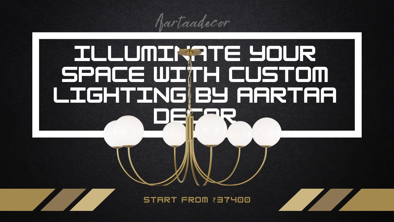 Illuminate Your Space with Custom Lighting by Aartaa Decor